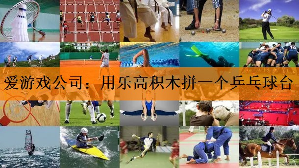 爱游戏公司：用乐高积木拼一个乒乓球台