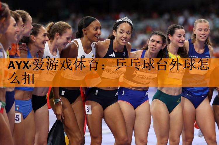 <strong>AYX·爱游戏体育：乒乓球台外球怎么扣</strong>