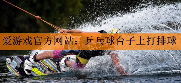 爱游戏官方网站：乒乓球台子上打排球