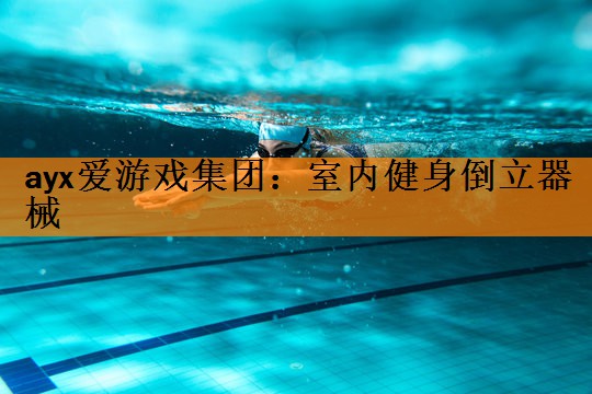 ayx爱游戏集团：室内健身倒立器械