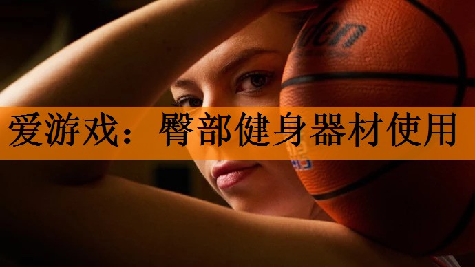 <strong>爱游戏：臀部健身器材使用</strong>