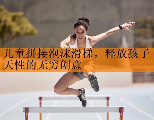 <strong>儿童拼接泡沫滑梯，释放孩子天性的无穷创意</strong>
