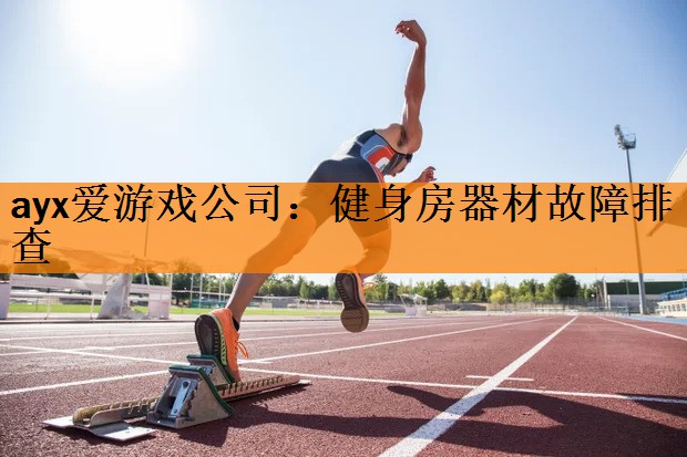 ayx爱游戏公司：健身房器材故障排查