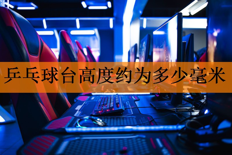 乒乓球台高度约为多少毫米