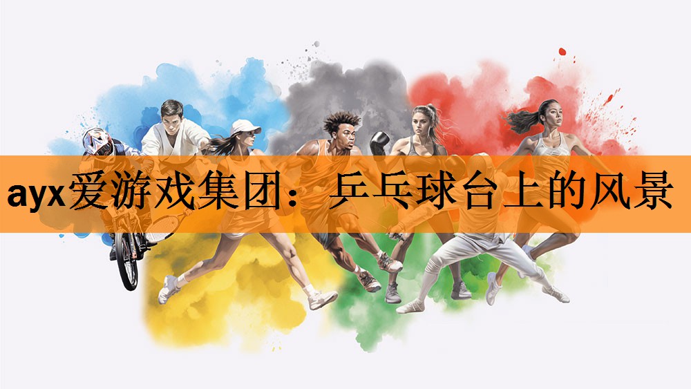 <strong>ayx爱游戏集团：乒乓球台上的风景</strong>