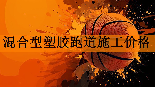 混合型塑胶跑道施工价格