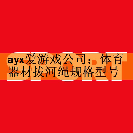 ayx爱游戏公司：体育器材拔河绳规格型号