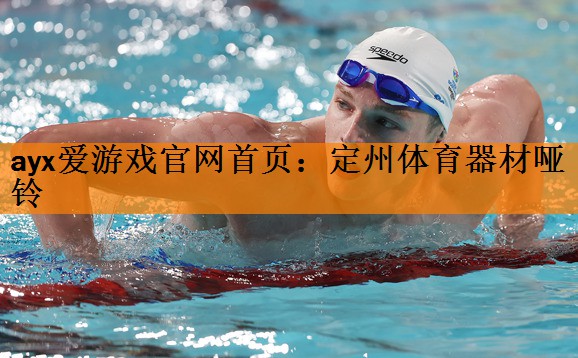 ayx爱游戏官网首页：定州体育器材哑铃
