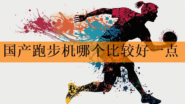 国产跑步机哪个比较好一点