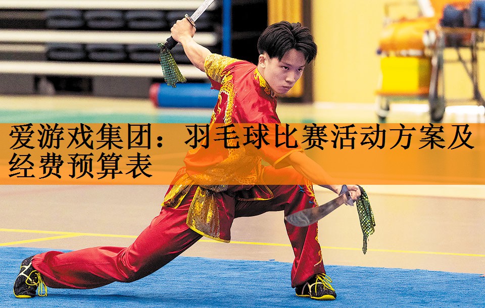 爱游戏集团：羽毛球比赛活动方案及经费预算表