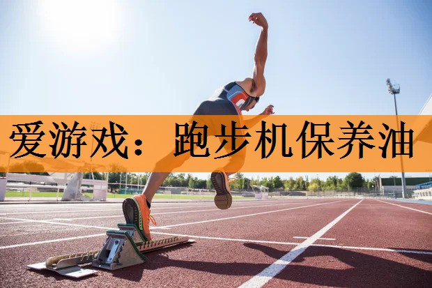 <strong>爱游戏：跑步机保养油</strong>