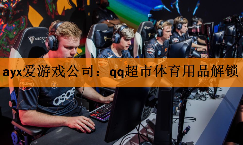 ayx爱游戏公司：qq超市体育用品解锁