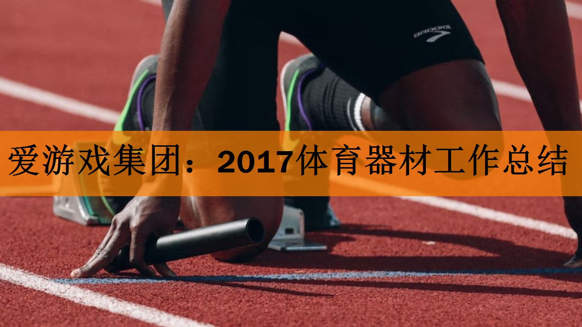 <strong>爱游戏集团：2017体育器材工作总结</strong>