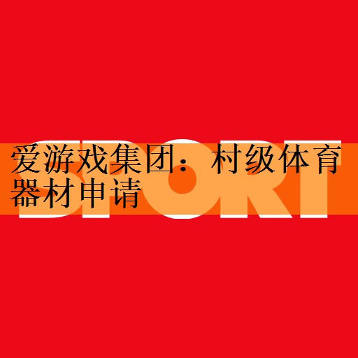<strong>爱游戏集团：村级体育器材申请</strong>