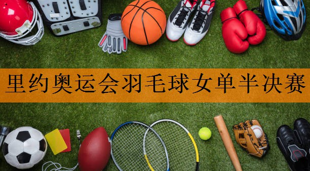 里约奥运会羽毛球女单半决赛