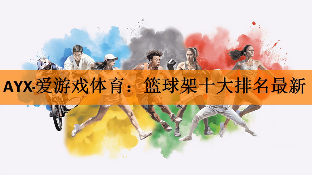 <strong>AYX·爱游戏体育：篮球架十大排名最新</strong>