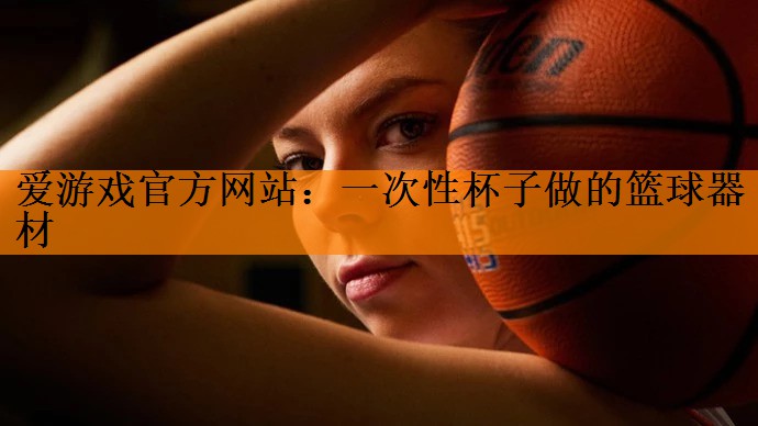 一次性杯子做的篮球器材