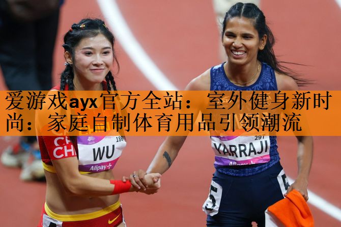 室外健身新时尚：家庭自制体育用品引领潮流