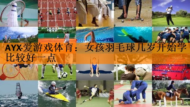 女孩羽毛球几岁开始学比较好一点