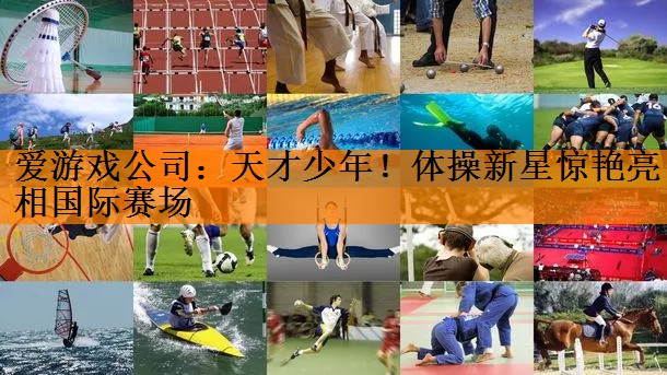 天才少年！体操新星惊艳亮相国际赛场